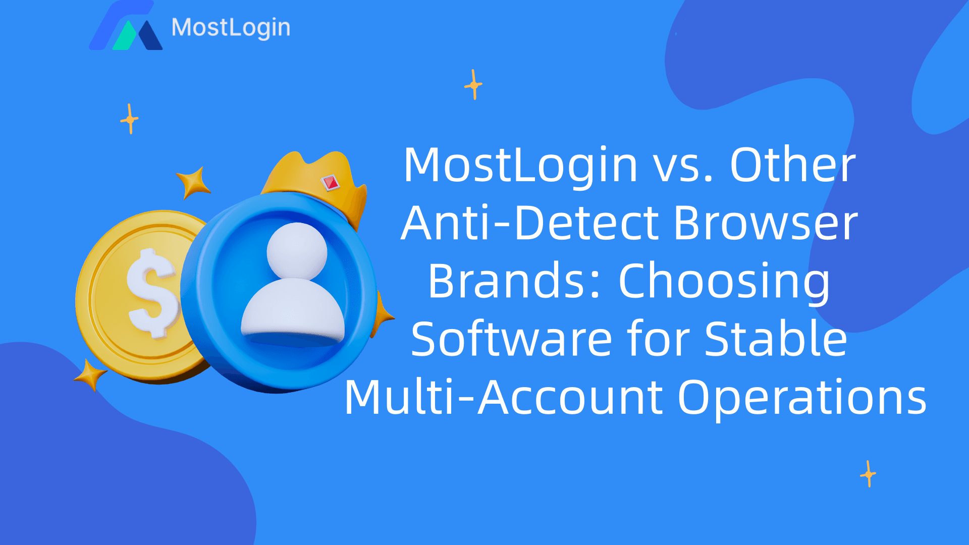 MostLogin vs. Other Anti-Detect Browser Brands: Choosing Software for Stable Multi-Account Operations